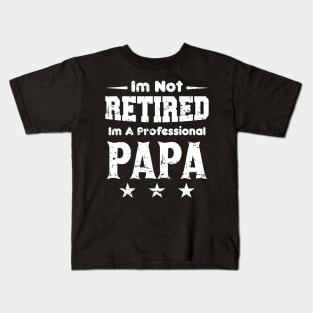I'm Not Retired I'm A Professional Papa,fathers day Kids T-Shirt